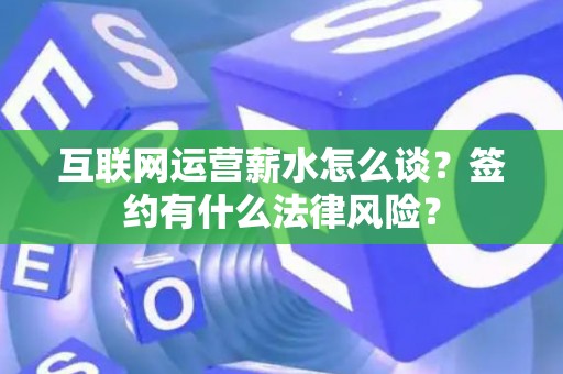 互联网运营薪水怎么谈？签约有什么法律风险？